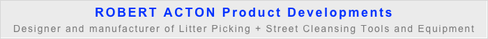 ROBERT ACTON Product Developments
Designer and manufacturer of Litter Picking + Street Cleansing Tools and Equipment