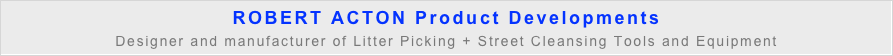 ROBERT ACTON Product Developments
Designer and manufacturer of Litter Picking + Street Cleansing Tools and Equipment