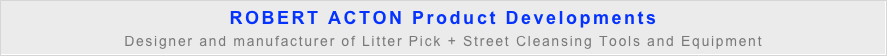 ROBERT ACTON Product Developments
Designer and manufacturer of Litter Pick + Street Cleansing Tools and Equipment