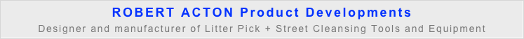 ROBERT ACTON Product Developments
Designer and manufacturer of Litter Pick + Street Cleansing Tools and Equipment