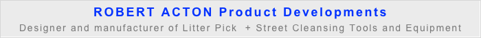 ROBERT ACTON Product Developments
Designer and manufacturer of Litter Pick  + Street Cleansing Tools and Equipment